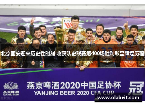北京国安迎来历史性时刻 收获队史联赛第400场胜利彰显辉煌历程