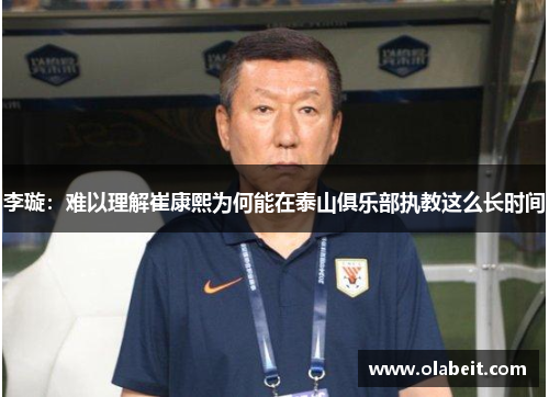 李璇：难以理解崔康熙为何能在泰山俱乐部执教这么长时间